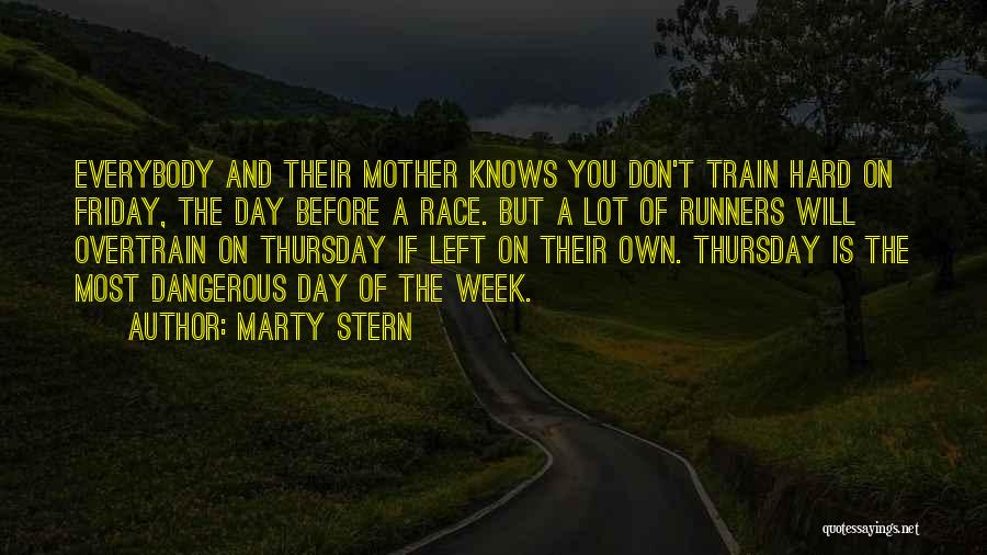 Marty Stern Quotes: Everybody And Their Mother Knows You Don't Train Hard On Friday, The Day Before A Race. But A Lot Of