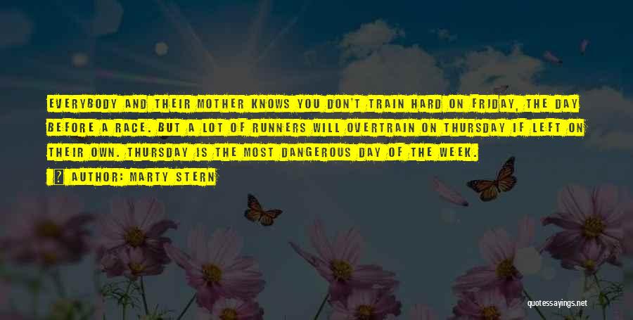 Marty Stern Quotes: Everybody And Their Mother Knows You Don't Train Hard On Friday, The Day Before A Race. But A Lot Of