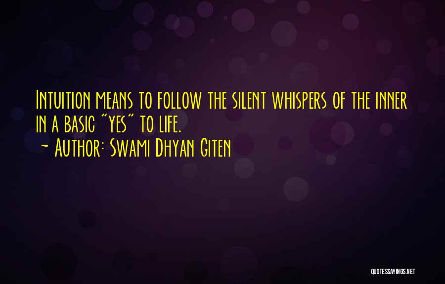 Swami Dhyan Giten Quotes: Intuition Means To Follow The Silent Whispers Of The Inner In A Basic Yes To Life.