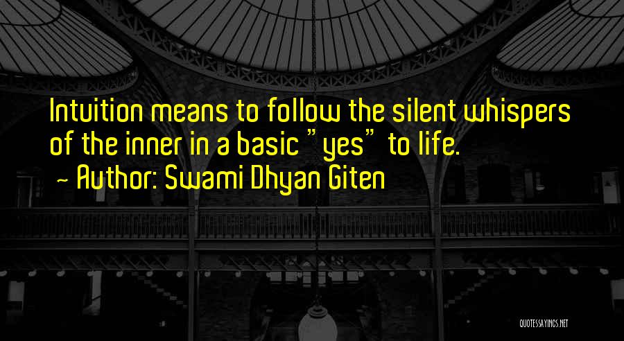 Swami Dhyan Giten Quotes: Intuition Means To Follow The Silent Whispers Of The Inner In A Basic Yes To Life.