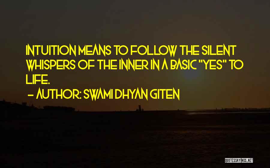 Swami Dhyan Giten Quotes: Intuition Means To Follow The Silent Whispers Of The Inner In A Basic Yes To Life.