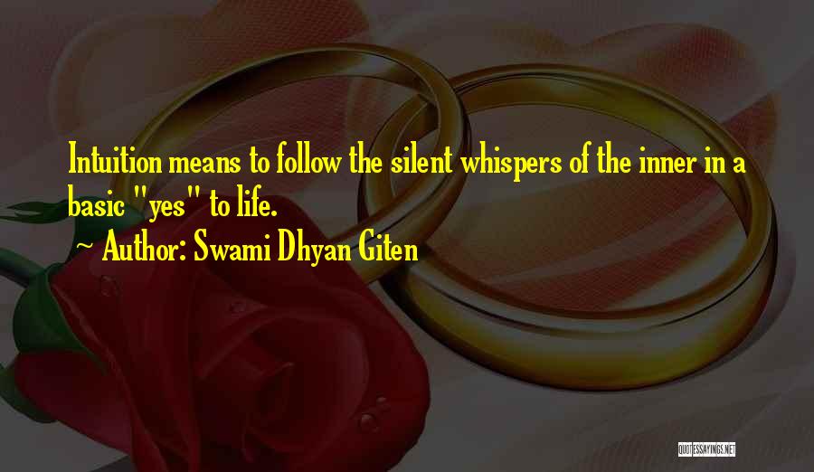 Swami Dhyan Giten Quotes: Intuition Means To Follow The Silent Whispers Of The Inner In A Basic Yes To Life.