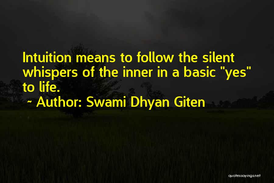 Swami Dhyan Giten Quotes: Intuition Means To Follow The Silent Whispers Of The Inner In A Basic Yes To Life.