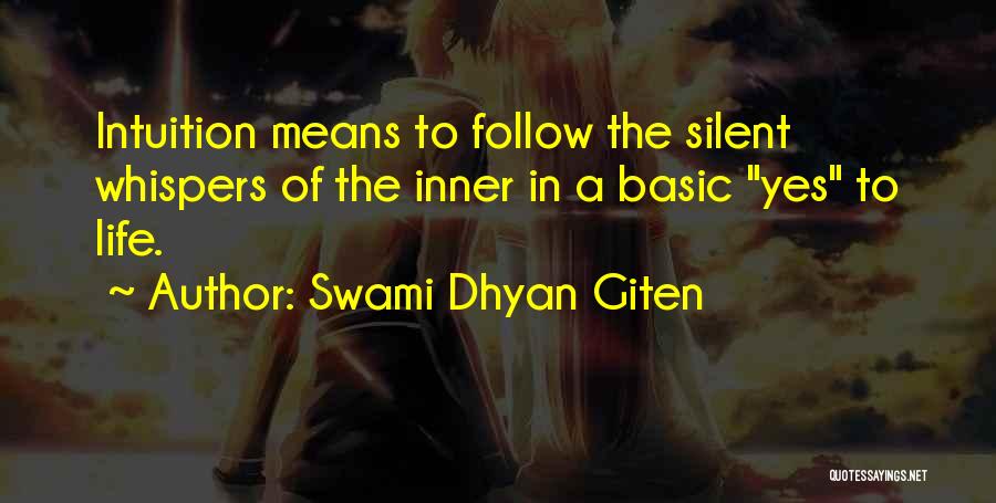 Swami Dhyan Giten Quotes: Intuition Means To Follow The Silent Whispers Of The Inner In A Basic Yes To Life.