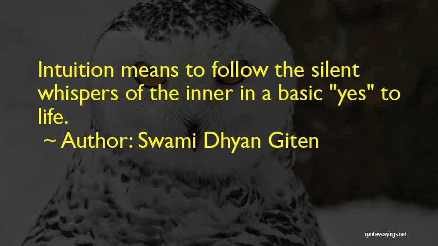 Swami Dhyan Giten Quotes: Intuition Means To Follow The Silent Whispers Of The Inner In A Basic Yes To Life.
