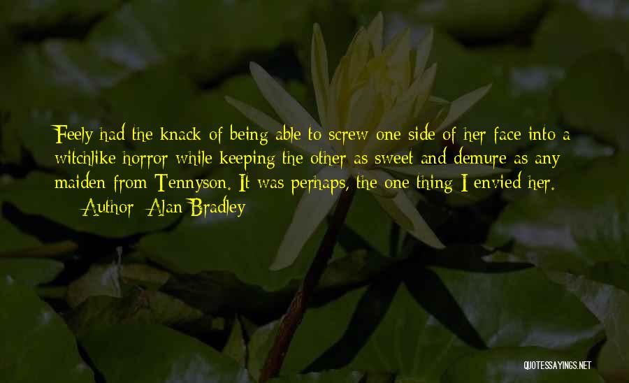 Alan Bradley Quotes: Feely Had The Knack Of Being Able To Screw One Side Of Her Face Into A Witchlike Horror While Keeping