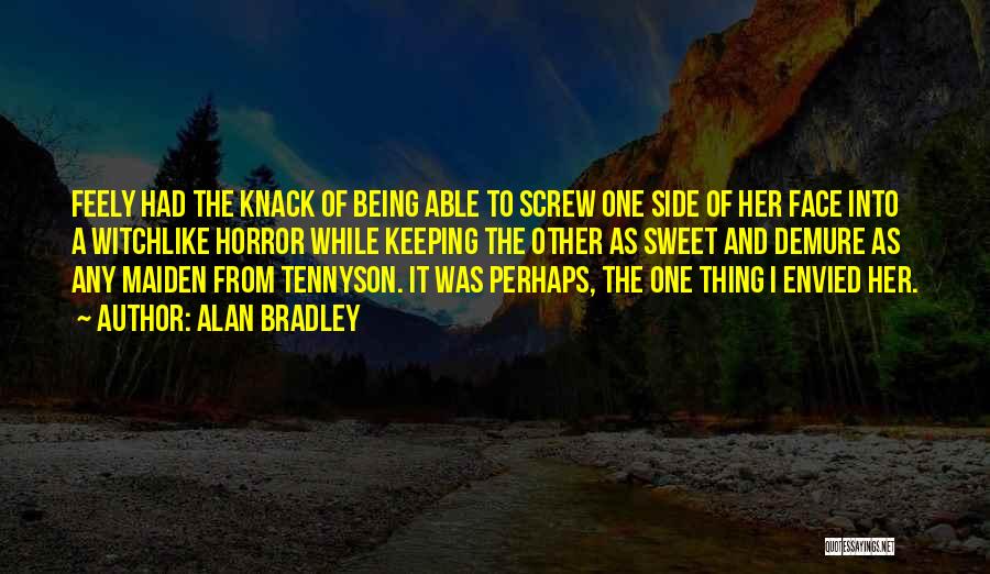 Alan Bradley Quotes: Feely Had The Knack Of Being Able To Screw One Side Of Her Face Into A Witchlike Horror While Keeping