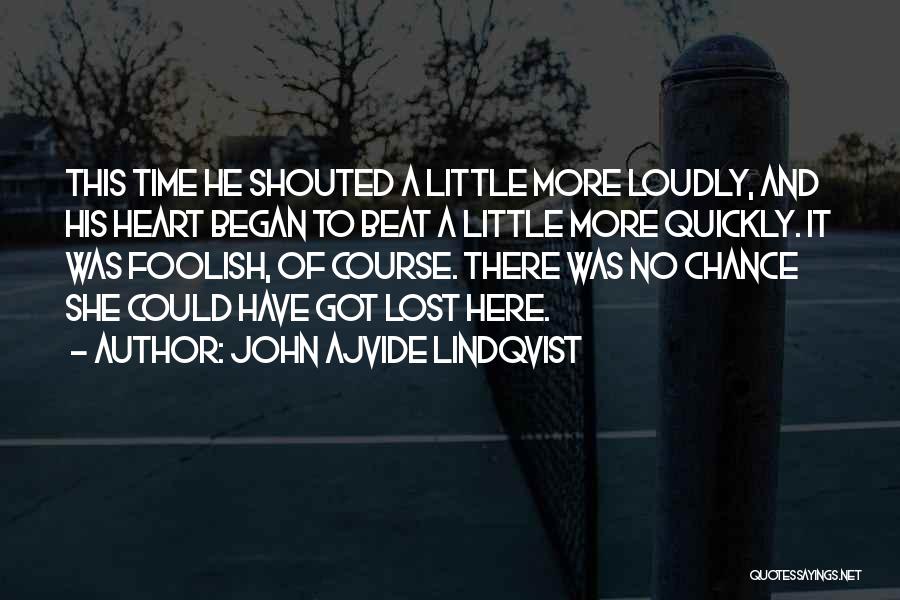 John Ajvide Lindqvist Quotes: This Time He Shouted A Little More Loudly, And His Heart Began To Beat A Little More Quickly. It Was