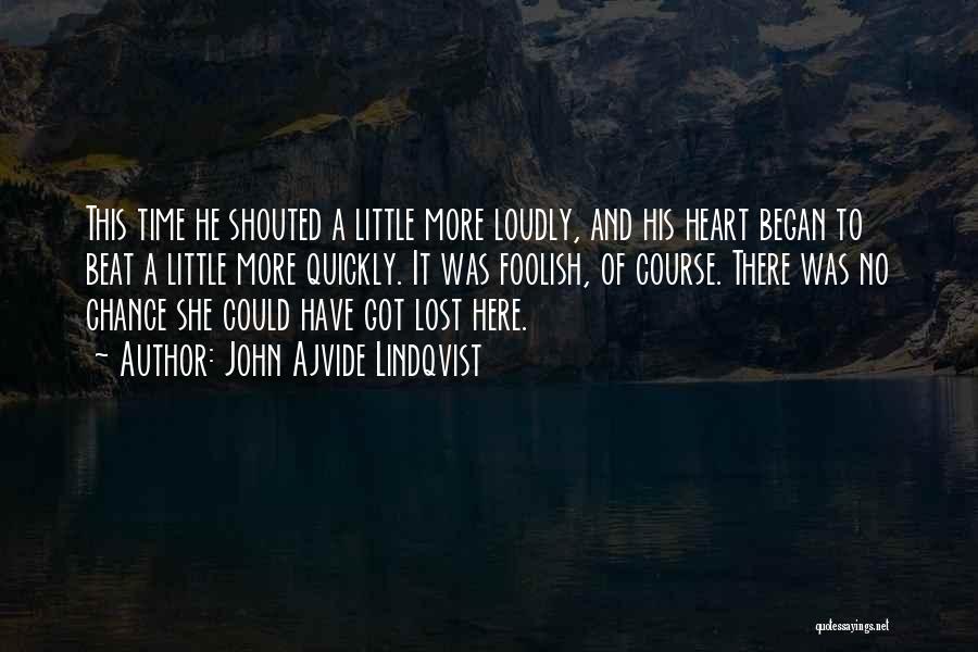 John Ajvide Lindqvist Quotes: This Time He Shouted A Little More Loudly, And His Heart Began To Beat A Little More Quickly. It Was