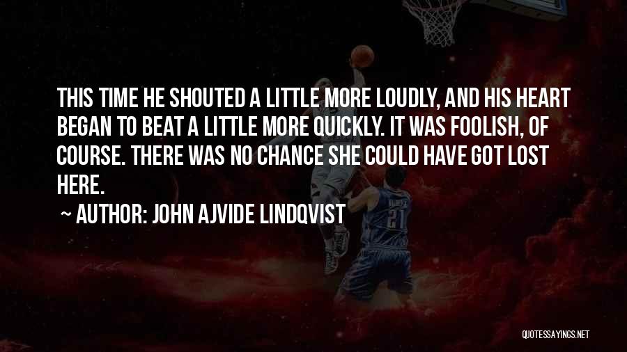 John Ajvide Lindqvist Quotes: This Time He Shouted A Little More Loudly, And His Heart Began To Beat A Little More Quickly. It Was