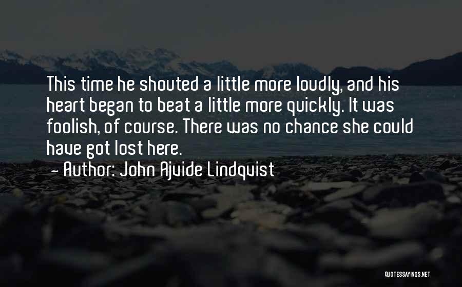 John Ajvide Lindqvist Quotes: This Time He Shouted A Little More Loudly, And His Heart Began To Beat A Little More Quickly. It Was