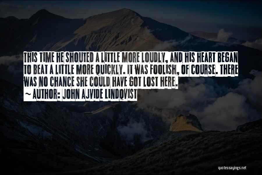 John Ajvide Lindqvist Quotes: This Time He Shouted A Little More Loudly, And His Heart Began To Beat A Little More Quickly. It Was
