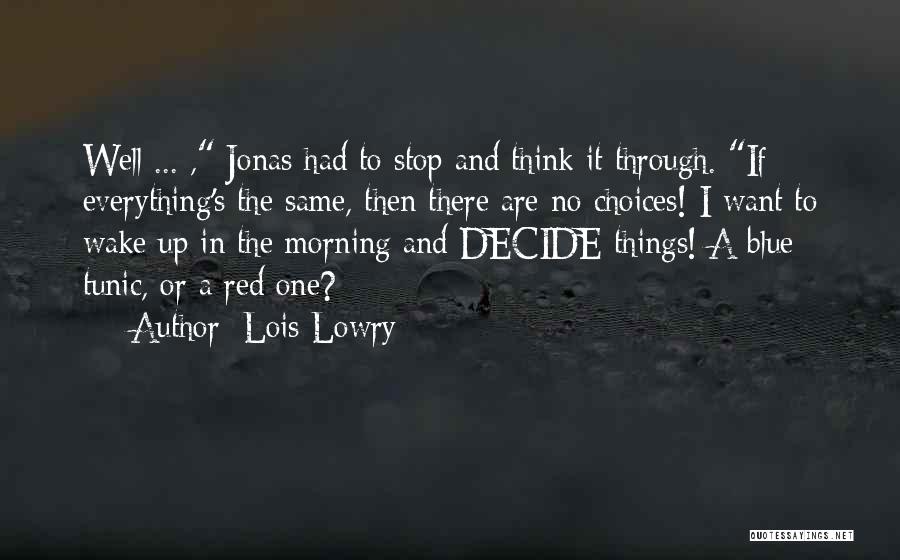 Lois Lowry Quotes: Well ... , Jonas Had To Stop And Think It Through. If Everything's The Same, Then There Are No Choices!