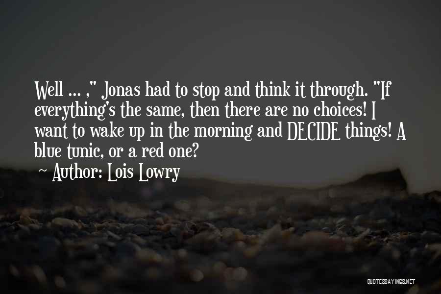 Lois Lowry Quotes: Well ... , Jonas Had To Stop And Think It Through. If Everything's The Same, Then There Are No Choices!