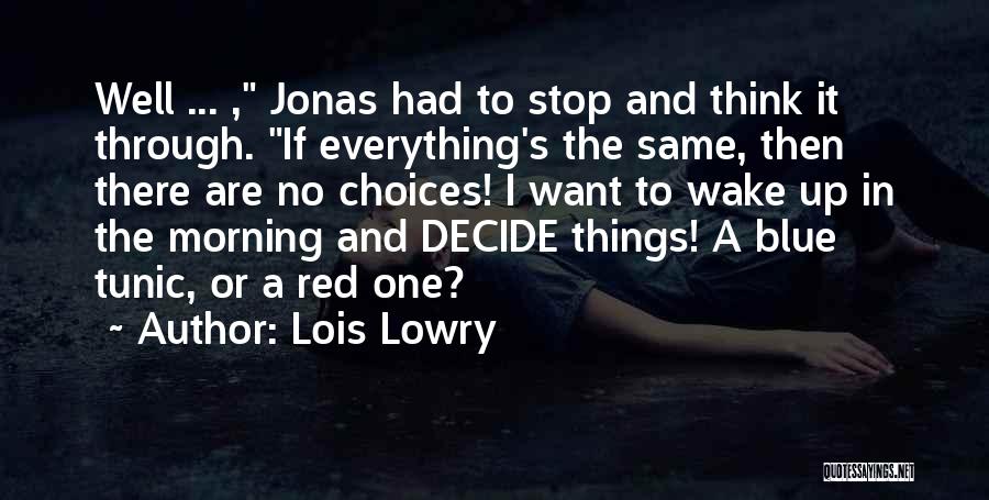 Lois Lowry Quotes: Well ... , Jonas Had To Stop And Think It Through. If Everything's The Same, Then There Are No Choices!