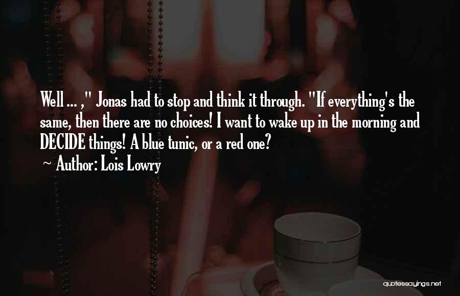 Lois Lowry Quotes: Well ... , Jonas Had To Stop And Think It Through. If Everything's The Same, Then There Are No Choices!