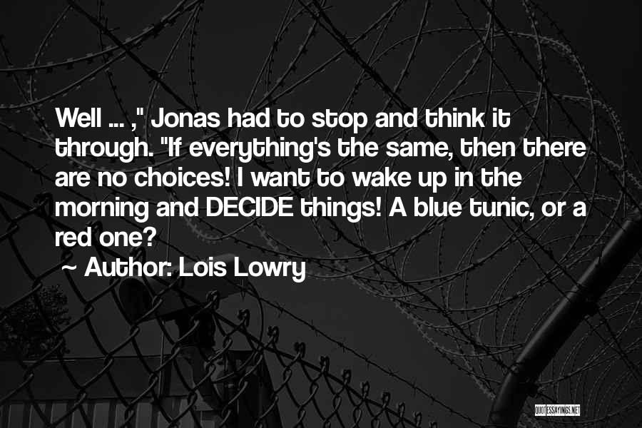 Lois Lowry Quotes: Well ... , Jonas Had To Stop And Think It Through. If Everything's The Same, Then There Are No Choices!