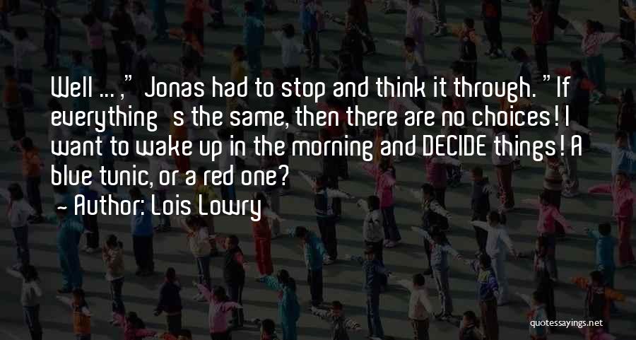 Lois Lowry Quotes: Well ... , Jonas Had To Stop And Think It Through. If Everything's The Same, Then There Are No Choices!