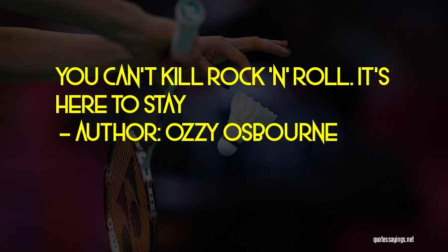 Ozzy Osbourne Quotes: You Can't Kill Rock 'n' Roll. It's Here To Stay
