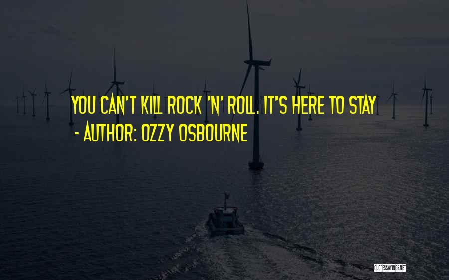 Ozzy Osbourne Quotes: You Can't Kill Rock 'n' Roll. It's Here To Stay