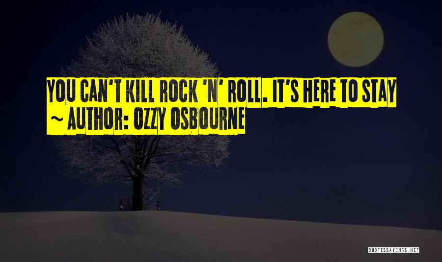 Ozzy Osbourne Quotes: You Can't Kill Rock 'n' Roll. It's Here To Stay