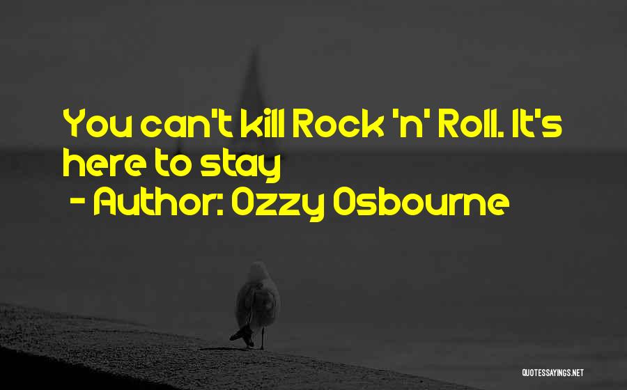Ozzy Osbourne Quotes: You Can't Kill Rock 'n' Roll. It's Here To Stay