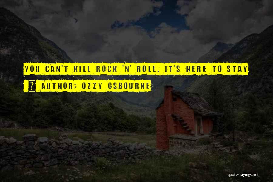 Ozzy Osbourne Quotes: You Can't Kill Rock 'n' Roll. It's Here To Stay
