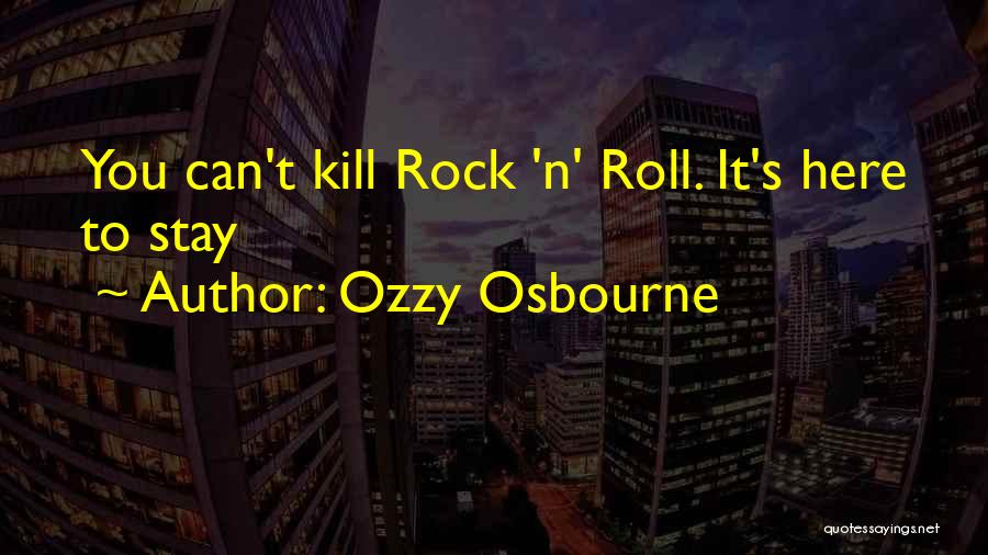 Ozzy Osbourne Quotes: You Can't Kill Rock 'n' Roll. It's Here To Stay