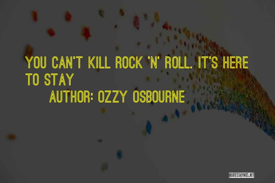 Ozzy Osbourne Quotes: You Can't Kill Rock 'n' Roll. It's Here To Stay