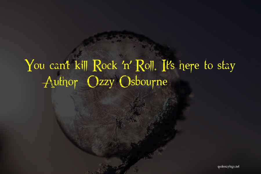 Ozzy Osbourne Quotes: You Can't Kill Rock 'n' Roll. It's Here To Stay
