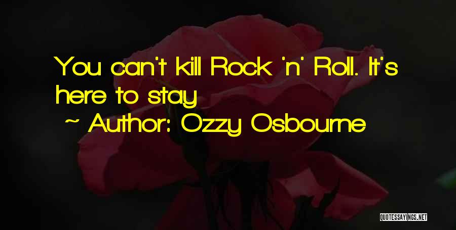 Ozzy Osbourne Quotes: You Can't Kill Rock 'n' Roll. It's Here To Stay