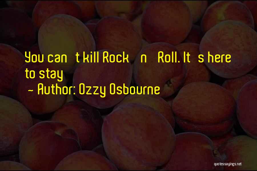 Ozzy Osbourne Quotes: You Can't Kill Rock 'n' Roll. It's Here To Stay