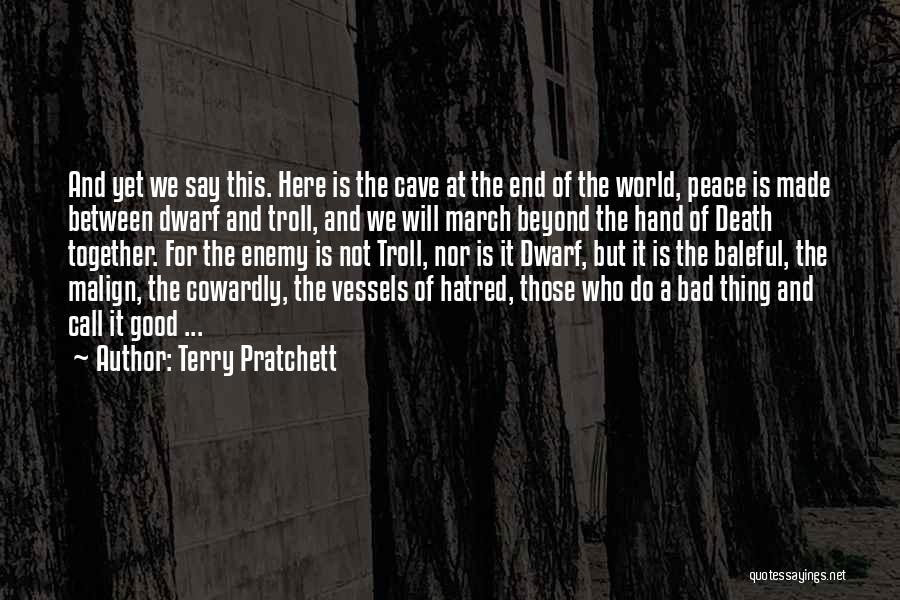 Terry Pratchett Quotes: And Yet We Say This. Here Is The Cave At The End Of The World, Peace Is Made Between Dwarf