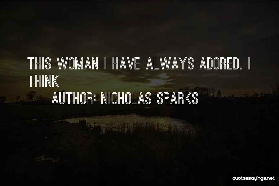 Nicholas Sparks Quotes: This Woman I Have Always Adored. I Think