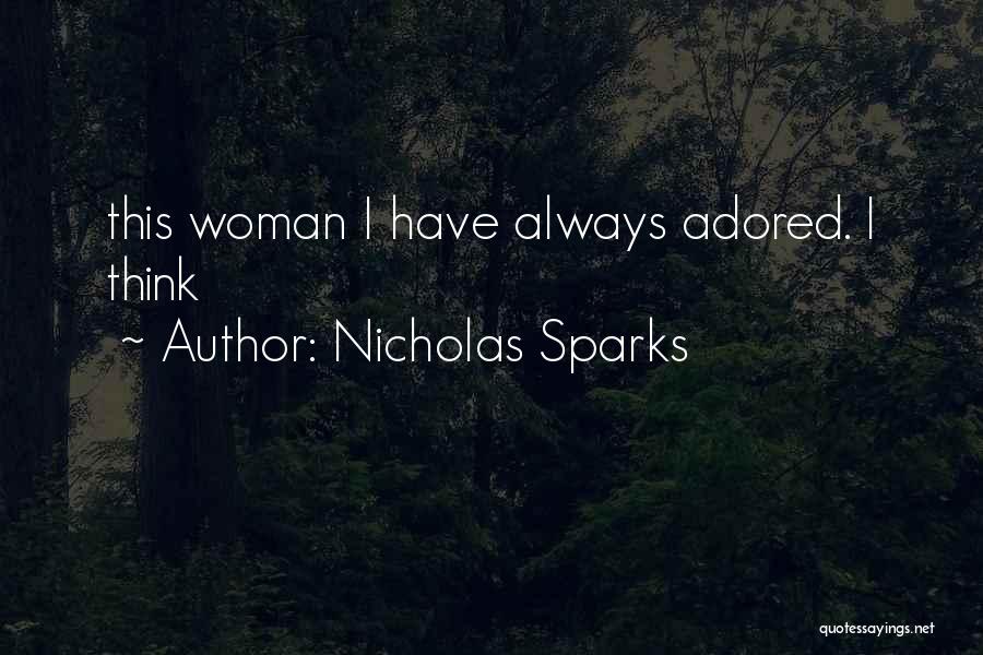 Nicholas Sparks Quotes: This Woman I Have Always Adored. I Think