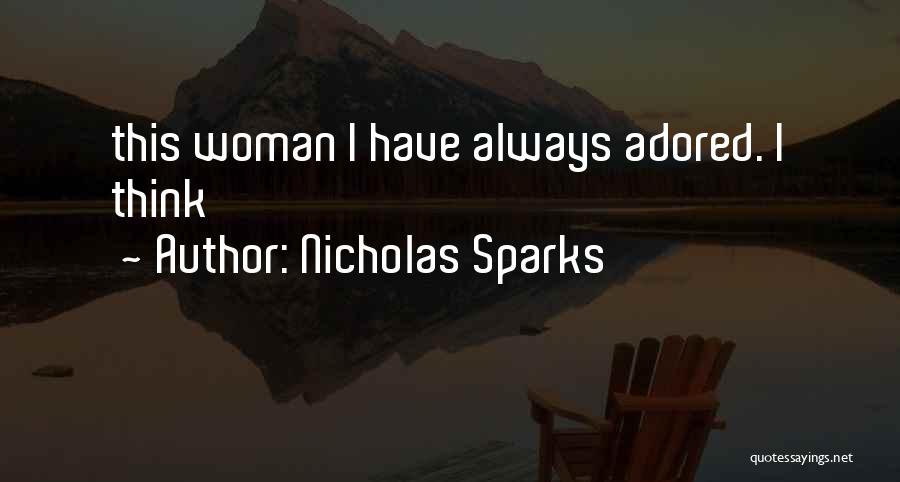 Nicholas Sparks Quotes: This Woman I Have Always Adored. I Think