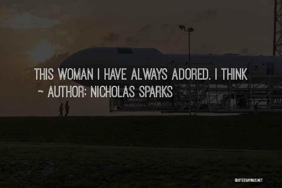 Nicholas Sparks Quotes: This Woman I Have Always Adored. I Think