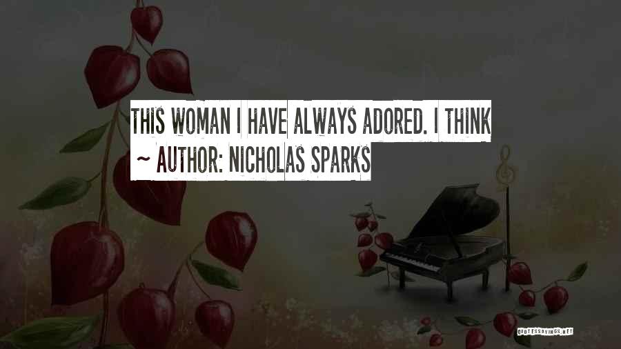 Nicholas Sparks Quotes: This Woman I Have Always Adored. I Think