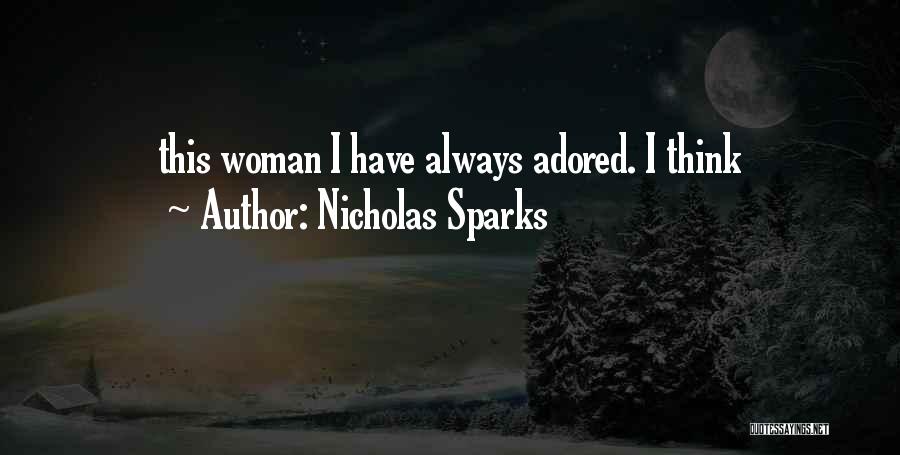 Nicholas Sparks Quotes: This Woman I Have Always Adored. I Think