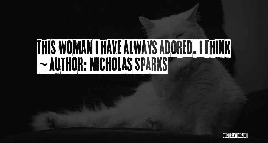 Nicholas Sparks Quotes: This Woman I Have Always Adored. I Think