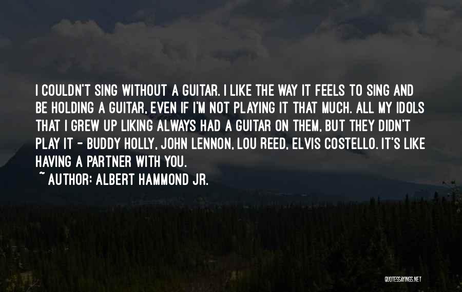 Albert Hammond Jr. Quotes: I Couldn't Sing Without A Guitar. I Like The Way It Feels To Sing And Be Holding A Guitar, Even