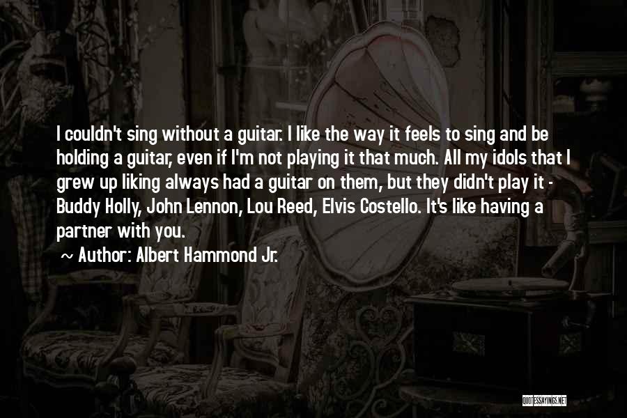 Albert Hammond Jr. Quotes: I Couldn't Sing Without A Guitar. I Like The Way It Feels To Sing And Be Holding A Guitar, Even