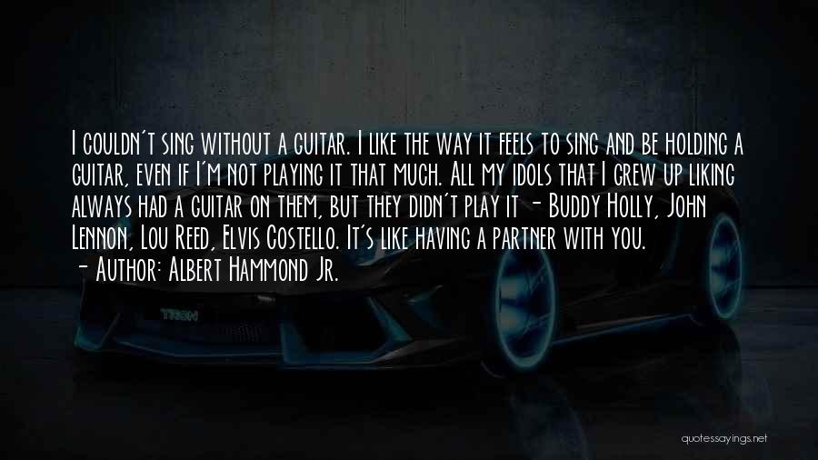 Albert Hammond Jr. Quotes: I Couldn't Sing Without A Guitar. I Like The Way It Feels To Sing And Be Holding A Guitar, Even