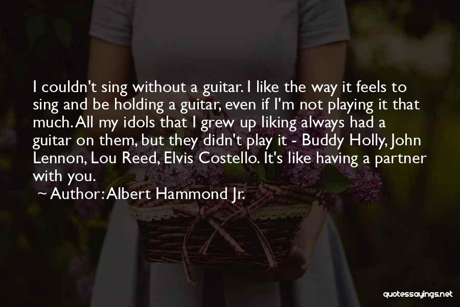 Albert Hammond Jr. Quotes: I Couldn't Sing Without A Guitar. I Like The Way It Feels To Sing And Be Holding A Guitar, Even