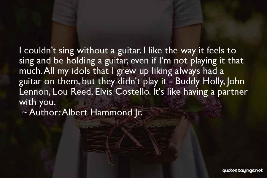 Albert Hammond Jr. Quotes: I Couldn't Sing Without A Guitar. I Like The Way It Feels To Sing And Be Holding A Guitar, Even