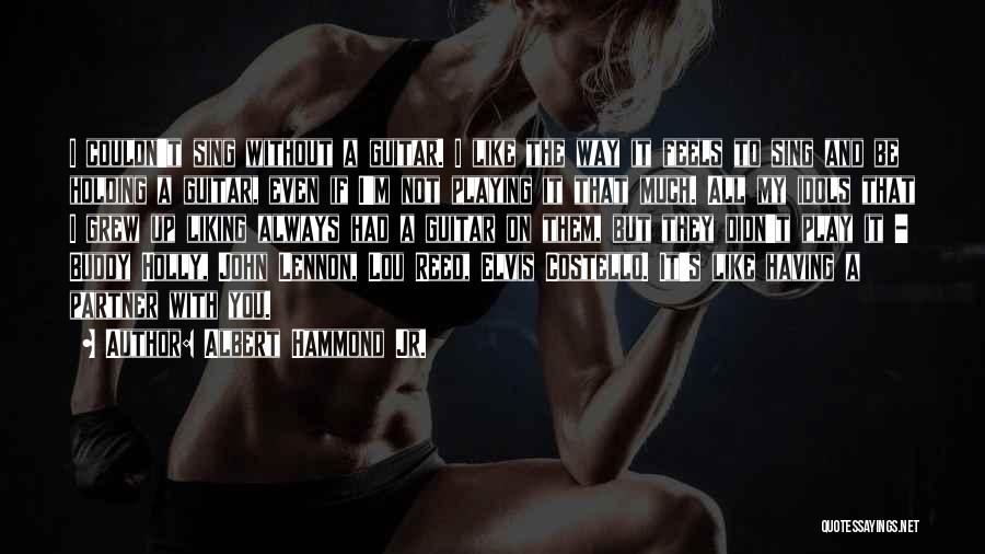 Albert Hammond Jr. Quotes: I Couldn't Sing Without A Guitar. I Like The Way It Feels To Sing And Be Holding A Guitar, Even