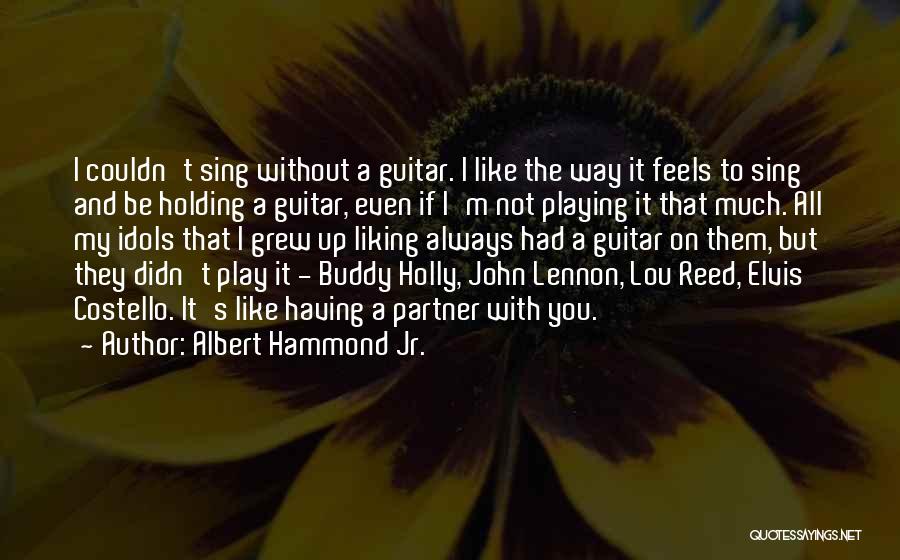 Albert Hammond Jr. Quotes: I Couldn't Sing Without A Guitar. I Like The Way It Feels To Sing And Be Holding A Guitar, Even