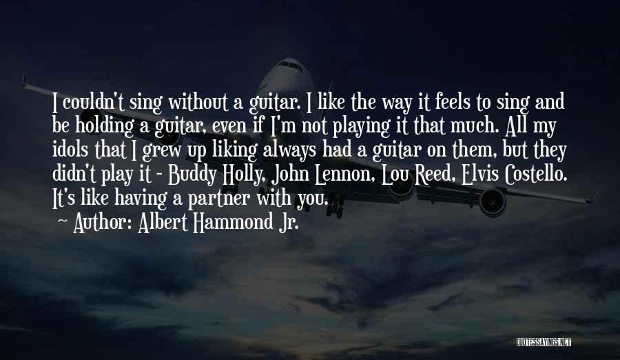 Albert Hammond Jr. Quotes: I Couldn't Sing Without A Guitar. I Like The Way It Feels To Sing And Be Holding A Guitar, Even