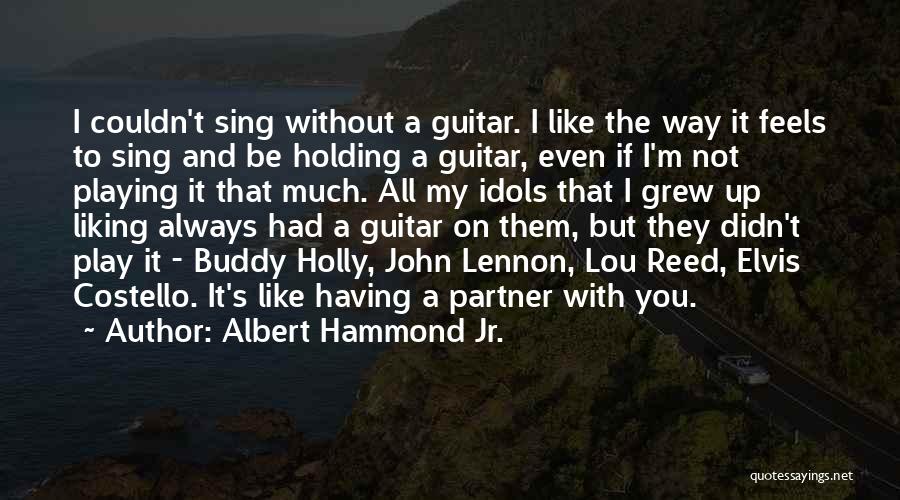 Albert Hammond Jr. Quotes: I Couldn't Sing Without A Guitar. I Like The Way It Feels To Sing And Be Holding A Guitar, Even
