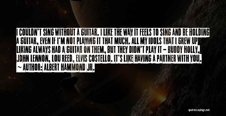 Albert Hammond Jr. Quotes: I Couldn't Sing Without A Guitar. I Like The Way It Feels To Sing And Be Holding A Guitar, Even